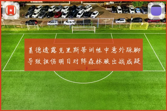基德透露克里斯蒂训练中意外踩脚导致扭伤明日对阵森林狼出战成疑