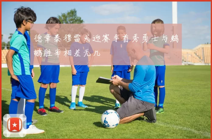 德章泰穆雷或迎赛季首秀勇士与鹈鹕胜率相差无几